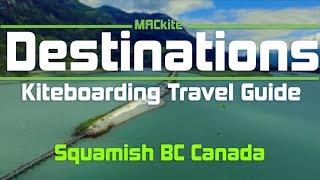 Kiteboarding Travel Guide: Squamish BC Canada: Destinations EP04