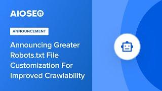 Announcing Greater Robots.txt File Customization For Improved Crawlability