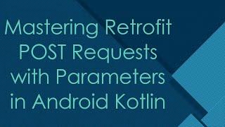 Mastering Retrofit POST Requests with Parameters in Android Kotlin