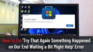 Fix 'Try That Again Something Happened on Our End Waiting a Bit Might Help'Error in Microsoft Store