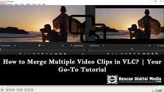 How to Merge Multiple Video Clips in VLC? | Your Go-To Tutorial | Rescue Digital Media