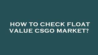 How to check float value csgo market?