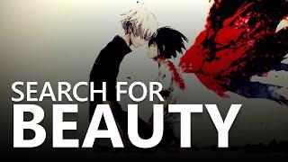 I still search for beauty - Kaneki Ken's Words | Tokyo Ghoul