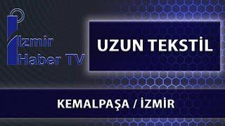 UZUN TEKSTİL - KEMALPAŞA / İZMİR