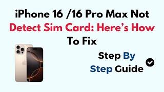 iPhone 16 /16 Pro Max Not Detect Sim Card: Here’s How To Fix