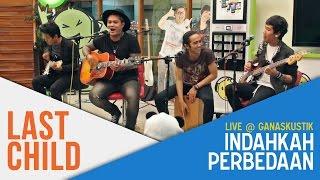 Last Child - Indahkah Perbedaan (Live @ Ganaskustik)