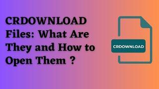 CRDOWNLOAD files :What are they and how to open them ?