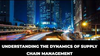 Understanding the Dynamics of Supply Chain Management