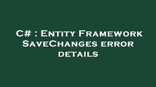 C# : Entity Framework SaveChanges error details