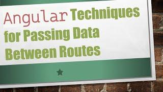 `Angular` Techniques for Passing Data Between Routes