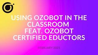 Using Ozobot in the Classroom Featuring Ozobot Certified Educators: February 2025