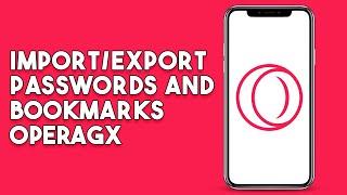 How To Import/Export Passwords and Bookmarks OperaGx