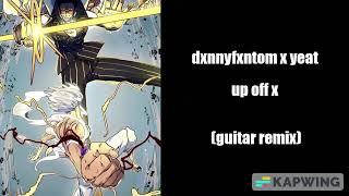 yeat x dxnnyfxntom - up off x (guitar remix)