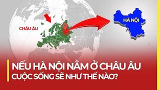 NẾU HÀ NỘI Ở CHÂU ÂU: LỚN TOP ĐẦU, CHI PHÍ ĐẮT ĐỎ