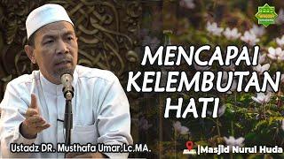 MENCAPAI KELEMBUTAN HATI | Ustadz Dr. Musthafa Umar,Lc,.MA. | Masjid Nurul Huda-Pekanbaru.