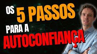 5 PASSOS para desenvolver a sua AUTOCONFIANÇA