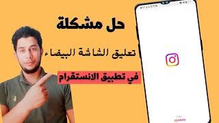 حل مشكلة الشاشة البيضاء instagram والخروج المفاجئ | في دقيقه وبدون برامج