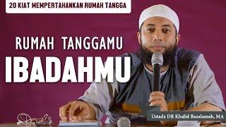 [Kiat-1] Rumah tanggamu adalah ibadahmu, Ustadz DR Khalid Basalamah MA