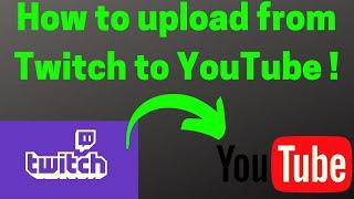 How to upload videos from Twitch to Youtube !