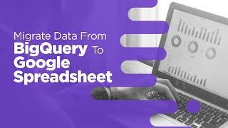 How To Migrate Data From BigQuery To Google Sheets with GURUS' Built-In Connector