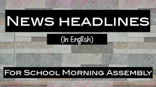 News headlines in english for School Morning Assembly