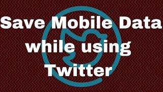 How to Save Mobile Data while using Twitter
