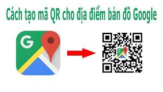 Cách tạo mã QR code cho địa điểm bản đồ Google Maps