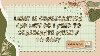 What Is Consecration and Why Do I Need to Consecrate Myself to God?