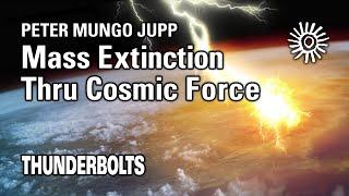 Peter Mungo Jupp: Mass Extinction Thru Cosmic Force | Thunderbolts