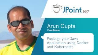 Arun Gupta — Package your Java Application using Docker and Kubernetes