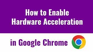 How to Enable Hardware Acceleration on Google Chrome