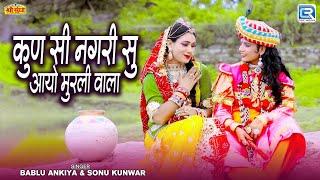 कुण सी नगरी सु आयो मुरली वाला | Janmashtami Song 2024 | Bablu Ankiya | Sonu Kanwar | Rajasthani Song