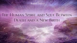 The Human Spirit and Soul Between Death and a New Birth by Rudolf Steiner