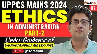 UPPCS Mains 2024 | Ethics GS-IV | ETHICS IN ADMINISTRATION | Lecture-7 | By Gaurav Shukla Sir