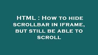 HTML : How to hide scrollbar in iframe, but still be able to scroll