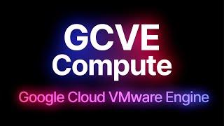 Google Cloud VMware Engine: Compute (GCVE)