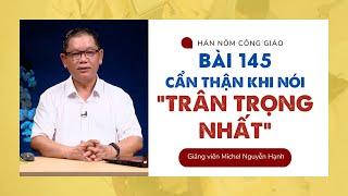 Bài 145: Cẩn thận khi nói "TRÂN TRỌNG NHẤT" | Hán Nôm Công giáo