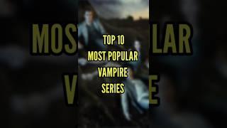 TOP 10 MOST POPULAR VAMPIRE SERIES #shorts #top10 #vampire