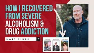 How Matt Finch Recovered From Alcoholism + Drug Addiction & Became a Recovery Coach