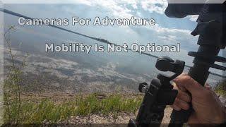 Cameras For Adventure - Mobility Is Not Optional - This Is About Motion
