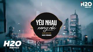 Yêu Nhau Xong Rồi (H2O Remix) - Kuun Đức Nam | Chẳng Thể Yêu Thêm Một Ai Từ Sau Ngày Ấy Hot TikTok