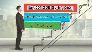 ||Eng001 GDB Solution Spring 2021||Topic:opportunity don't happen creat them?||Life Star Academy||