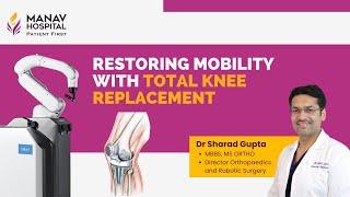 Restoring Mobility with Total Knee Replacement | Dr Sharad Gupta (Manav Hospital)