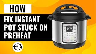 Instant Pot Stuck on Preheat? Here’s How to Fix It!