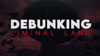 DEBUNKING: Liminal Land