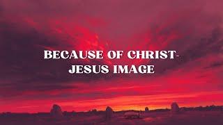 Because of Christ - Jesus Image (Lyric Video)