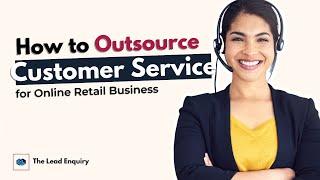 Learn How to Outsource Customer Service | The Lead Enquiry