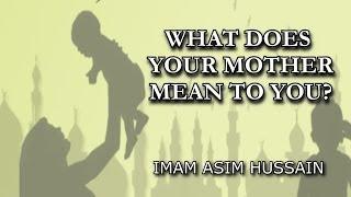 What Does Your Mother Mean To You? | Imam Asim Hussain | Very Emotional