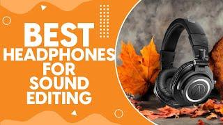 Best Headphones For Sound Editing in 2024: Top Picks for Audiophiles & Pros