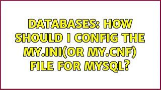 Databases: How should I config the my.ini(or my.cnf) file for mysql?